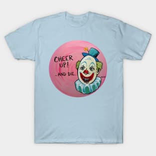 Cheer Up....and Die. T-Shirt